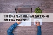 欢乐豆炸金花（欢乐豆炸金花在线官网48最新版手游立即进游戏cc）