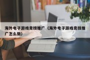 海外电子游戏竞技推广（海外电子游戏竞技推广怎么做）