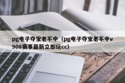 pg电子夺宝老不中（pg电子夺宝老不中v908赛事最新立即玩cc）