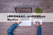 jdb财神捕鱼技巧（jdb财神捕鱼app瓒ly79cn）