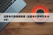 远离电子游戏阅读课（远离电子游戏作文300字）