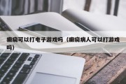 癫痫可以打电子游戏吗（癫痫病人可以打游戏吗）