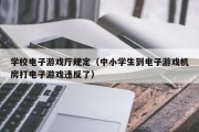 学校电子游戏厅规定（中小学生到电子游戏机房打电子游戏违反了）