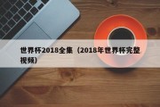 世界杯2018全集（2018年世界杯完整视频）