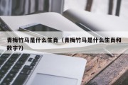 青梅竹马是什么生肖（青梅竹马是什么生肖和数字?）