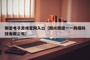 御游电子游戏官网入口（四川御游一一网络科技有限公司）