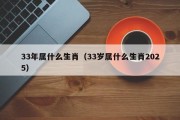 33年属什么生肖（33岁属什么生肖2025）