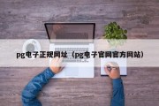 pg电子正规网址（pg电子官网官方网站）