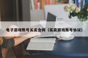 电子游戏账号买卖合同（买卖游戏账号协议）