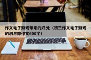 作文电子游戏带来的好处（初三作文电子游戏的利与弊作文600字）