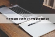 三个字的电子游戏（三个字的游戏很火）