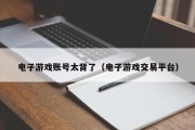 电子游戏账号太背了（电子游戏交易平台）