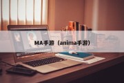 MA手游（anima手游）