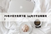 PG电子官方免费下载（pg电子平台哪里找）