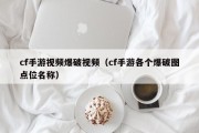 cf手游视频爆破视频（cf手游各个爆破图点位名称）