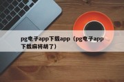 pg电子app下载app（pg电子app下载麻将胡了）