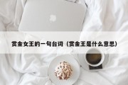 赏金女王的一句台词（赏金王是什么意思）