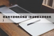 慈溪电子游戏机实体店（慈溪哪里买游戏主机）