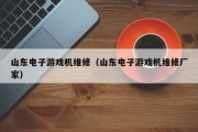 山东电子游戏机维修（山东电子游戏机维修厂家）