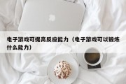 电子游戏可提高反应能力（电子游戏可以锻炼什么能力）