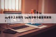 pg电子上分技巧（pg电子哪个最容易赢钱）