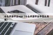 小七手游平台app（小七手游平台币怎么交易）