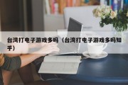 台湾打电子游戏多吗（台湾打电子游戏多吗知乎）
